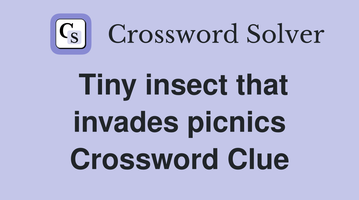 Tiny insect that invades picnics Crossword Clue Answers Crossword